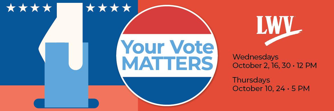 Your Vote Matters. Wednesdays October 2nd, 16th, 30th at 12pm. Thursdays October 10th, 24th at 5pm. 